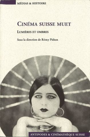 Rémy Pithon (dir.), "Cinéma suisse muet. Lumières et ombres", Lausanne, Antipodes & Cinémathèque suisse, 2002